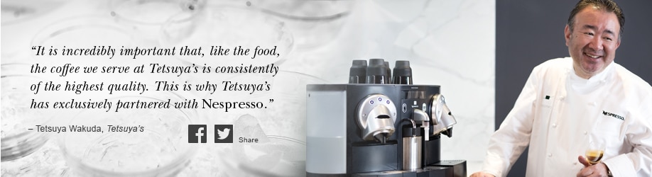 It is incredibly important that, like the food, the coffee we serve at Tetsuya's is consistently of the highest quality. This is why Tetsuya's has exclusively partnered with Nespresso.