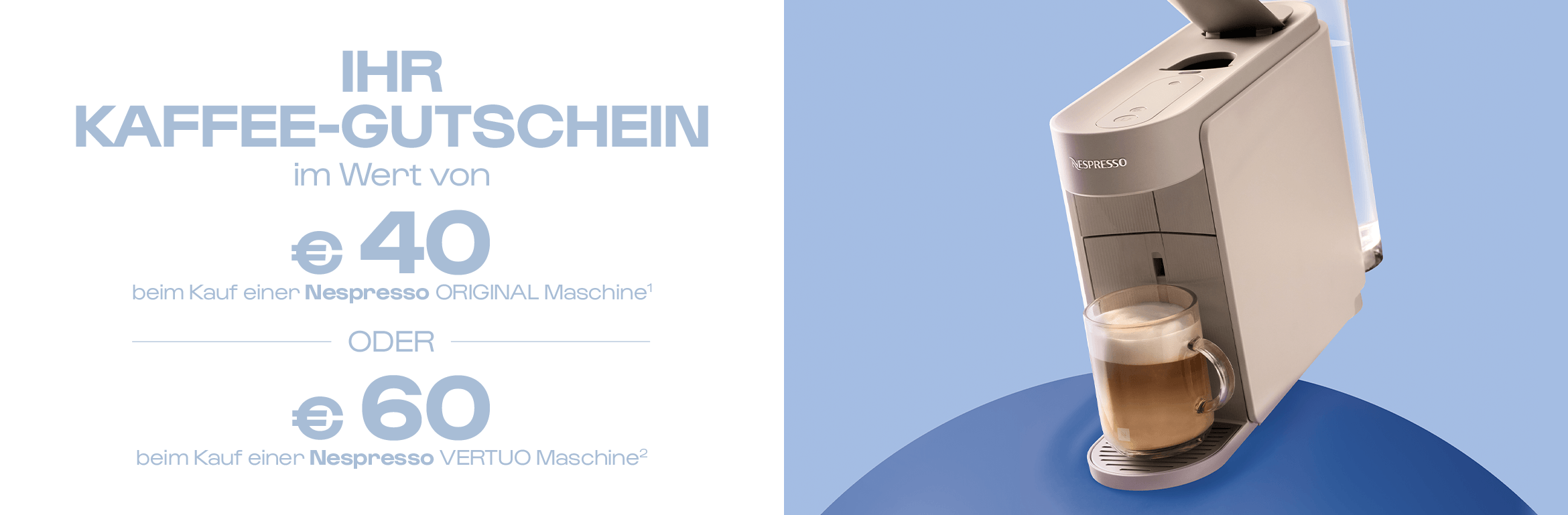 Ihr Kaffeegutschein im Wert von € 40 beim Kauf einer ORIGINAL Maschine oder im Wert von € 60 beim Kauf einer VERTUO Maschine