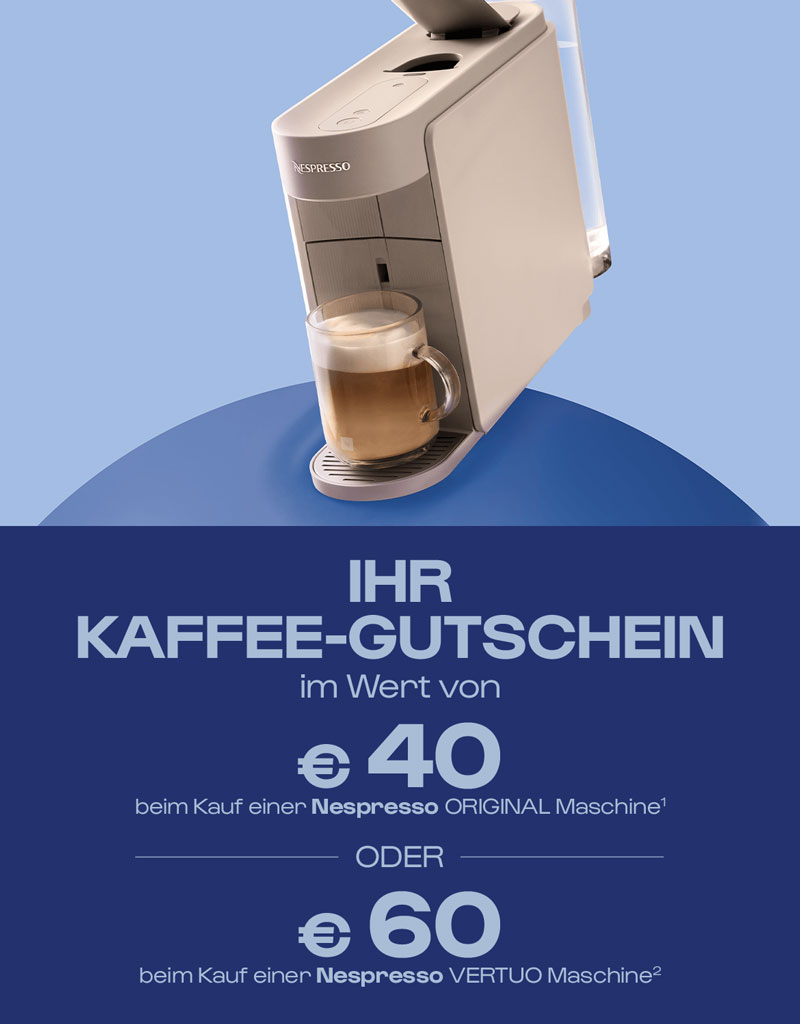 Ihr Kaffeegutschein im Wert von € 40 beim Kauf einer ORIGINAL Maschine oder im Wert von € 60 beim Kauf einer VERTUO Maschine