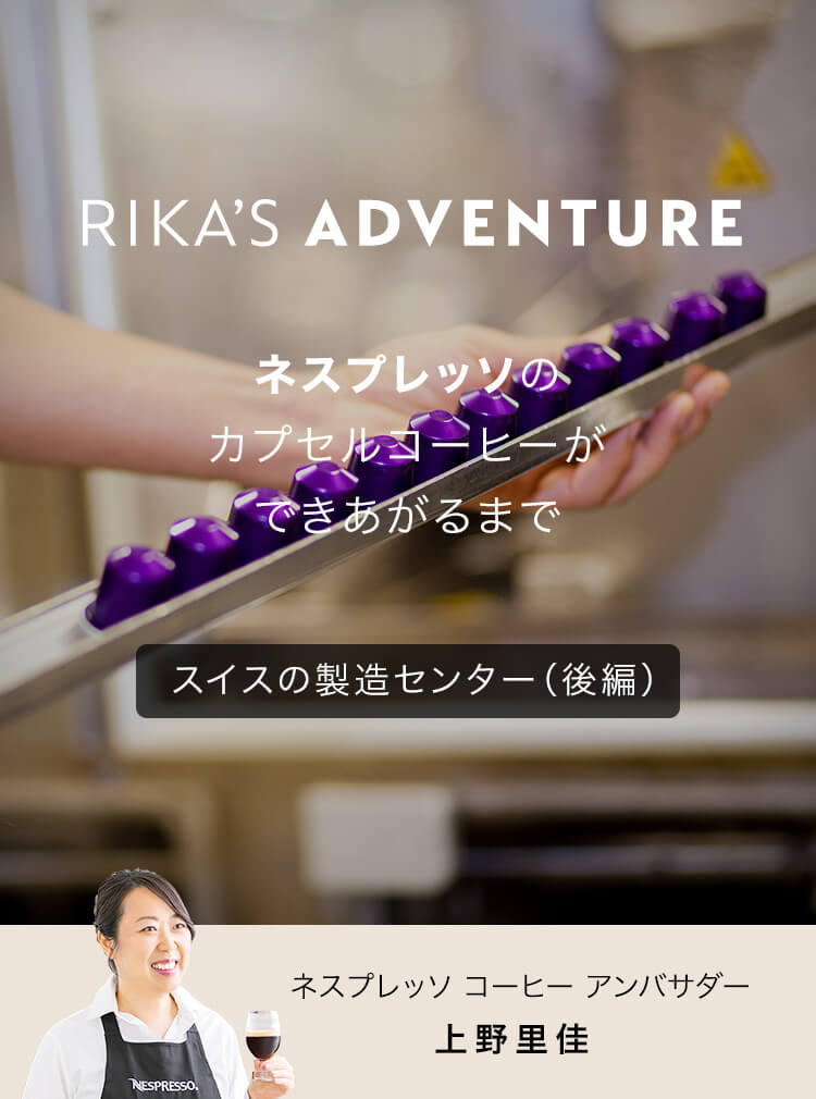 RIKA'S ADVENTURE ネスプレッソのカプセルコーヒーができあがるまで スイスの製造センター（後編） ネスプレッソ コーヒー アンバサダー 上野里佳