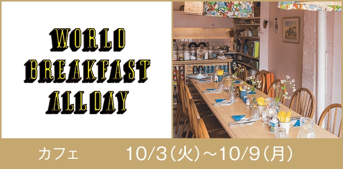 WORLD BREAKFAST ALLDAY カフェ 10/3(火)～10/9(月)