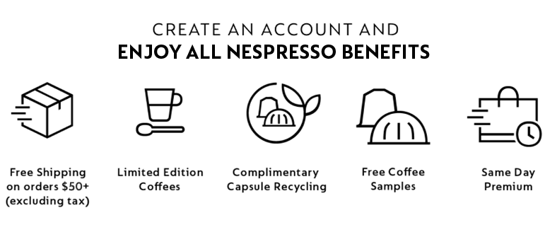 create an account and enjoy all nespresso benefits: free shipping on orders $50+ (excluding tax), limited edition coffees, complimentary capsule recycling, free coffee samples